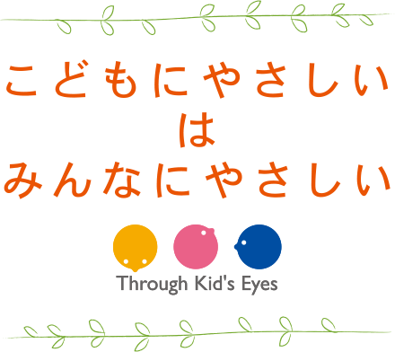 こどもにやさしいはみんなにやさしい